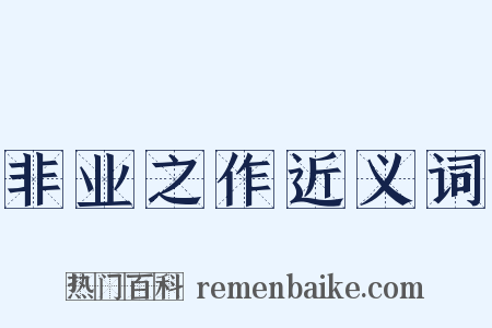 非业之作近义词是什么意思的图片